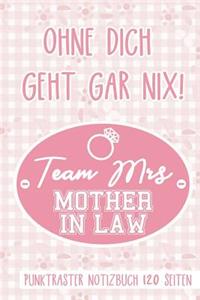 Ohne Dich Geht Gar Nix! Team Mrs Mother in Law Punktraster Notizbuch 120 Seiten
