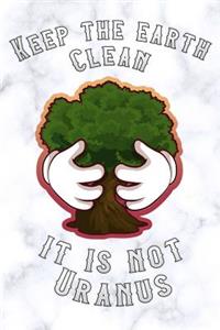 Keep the Earth Clean It Is Not Uranus