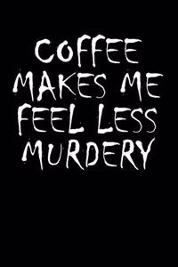 Coffee Makes Me Feel Less Murdery