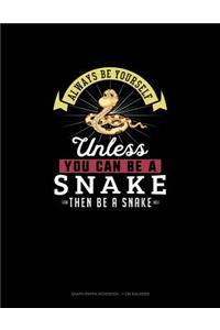 Always Be Yourself Unless You Can Be A Snake Then Be A Snake