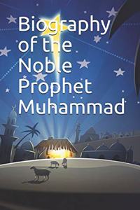 Biography of the Noble Prophet Muhammad