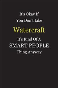 It's Okay If You Don't Like Watercraft It's Kind Of A Smart People Thing Anyway