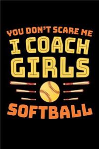 You Don't Scare Me I Coach Girls Softball
