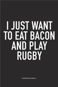 I Just Want To Eat Bacon And Play Rugby