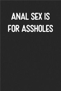 Anal Sex Is For Assholes