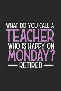 What Do You Call A Teacher Who Is Happy On Monday? Retired