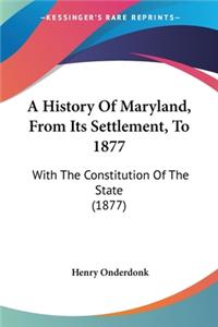 History Of Maryland, From Its Settlement, To 1877: With The Constitution Of The State (1877)