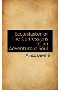 Ecclesiaster or the Confessions of an Adventurous Soul