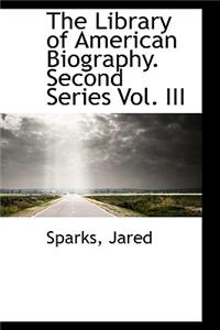 The Library of American Biography. Second Series Vol. III