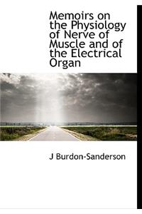 Memoirs on the Physiology of Nerve of Muscle and of the Electrical Organ