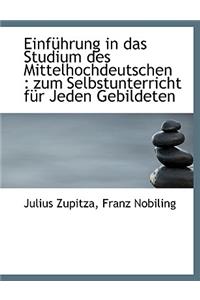 Einfuhrung in Das Studium Des Mittelhochdeutschen: Zum Selbstunterricht Fur Jeden Gebildeten