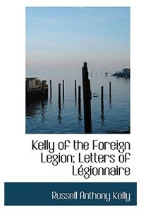 Kelly of the Foreign Legion; Letters of Legionnaire