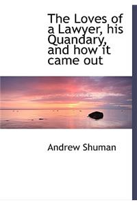 The Loves of a Lawyer, His Quandary, and How It Came Out