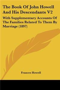 Book Of John Howell And His Descendants V2: With Supplementary Accounts Of The Families Related To Them By Marriage (1897)