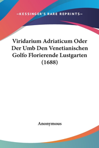 Viridarium Adriaticum Oder Der Umb Den Venetianischen Golfo Florierende Lustgarten (1688)