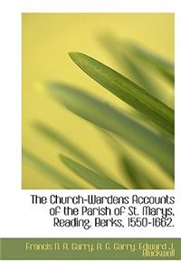 The Church-Wardens Accounts of the Parish of St. Marys, Reading, Berks, 1550-1662.