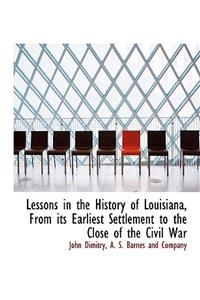 Lessons in the History of Louisiana, from Its Earliest Settlement to the Close of the Civil War