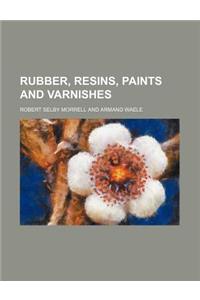 Rubber, Resins, Paints and Varnishes