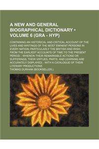 A New and General Biographical Dictionary (Volume 6 (Gra - Hyp)); Containing an Historical and Critical Account of the Lives and Writings of the Most Eminent Persons in Every Nation Particularly the British and Irish from the Earliest Accounts of T