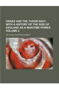 Drake and the Tudor Navy, with a History of the Rise of England as a Maritime Power Volume 2