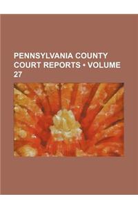 Pennsylvania County Court Reports (Volume 27)