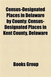 Census-Designated Places in Delaware by County