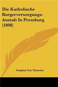 Die Katholische Burgerversorgungs-Anstalt In Pressburg (1898)