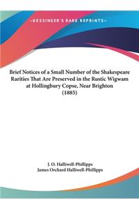 Brief Notices of a Small Number of the Shakespeare Rarities That Are Preserved in the Rustic Wigwam at Hollingbury Copse, Near Brighton (1885)