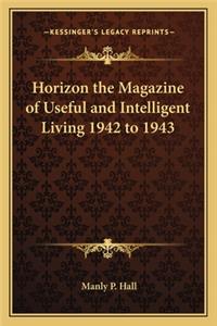 Horizon the Magazine of Useful and Intelligent Living 1942 to 1943