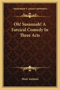 Oh! Susannah! a Farcical Comedy in Three Acts