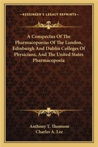 A Conspectus Of The Pharmacopoeias Of The London, Edinburgh And Dublin Colleges Of Physicians, And The United States Pharmacopoeia