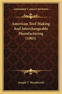 American Tool Making and Interchangeable Manufacturing (1905american Tool Making and Interchangeable Manufacturing (1905) )