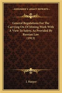 General Regulations for the Carrying on of Mining Work with a View to Safety, as Provided by Russian Law (1913)