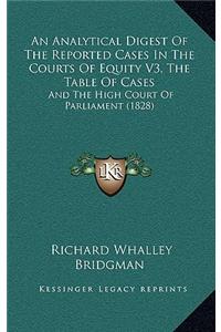 An Analytical Digest of the Reported Cases in the Courts of Equity V3, the Table of Cases