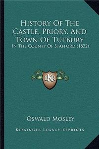 History Of The Castle, Priory, And Town Of Tutbury