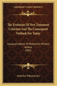 The Evolution Of New Testament Criticism And The Consequent Outlook For Today