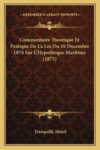 Commentaire Theorique Et Pratique De La Loi Du 10 Decembre 1874 Sur L'Hypotheque Maritime (1875)