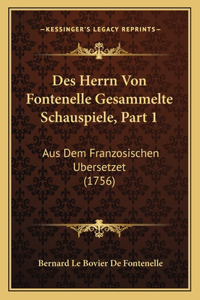 Des Herrn Von Fontenelle Gesammelte Schauspiele, Part 1