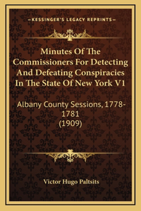 Minutes Of The Commissioners For Detecting And Defeating Conspiracies In The State Of New York V1