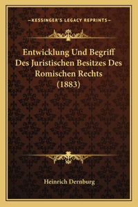 Entwicklung Und Begriff Des Juristischen Besitzes Des Romischen Rechts (1883)