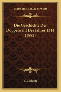 Die Geschichte Der Doppelwahl Des Jahres 1314 (1882)