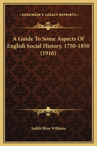 A Guide To Some Aspects Of English Social History, 1750-1850 (1916)