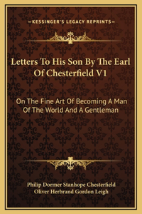 Letters To His Son By The Earl Of Chesterfield V1