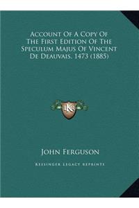 Account Of A Copy Of The First Edition Of The Speculum Majus Of Vincent De Deauvais, 1473 (1885)
