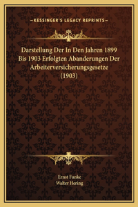 Darstellung Der In Den Jahren 1899 Bis 1903 Erfolgten Abanderungen Der Arbeiterversicherungsgesetze (1903)