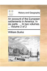 An Account of the European Settlements in America. in Six Parts. ... in Two Volumes. ... Volume 2 of 2