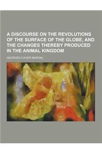 A Discourse on the Revolutions of the Surface of the Globe, and the Changes Thereby Produced in the Animal Kingdom
