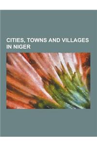 Cities, Towns and Villages in Niger: Niamey, In-Gall, Agadez, Iferouane, Aouderas, Dogondoutchi, Aguie, Zinder, Goure, Arlit, Bani-Bangou, N'Guigmi, B