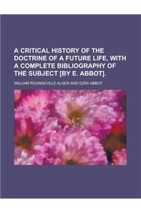 A Critical History of the Doctrine of a Future Life, with a Complete Bibliography of the Subject [By E. Abbot]
