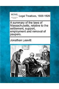 Summary of the Laws of Massachusetts, Relative to the Settlement, Support, Employment and Removal of Paupers.